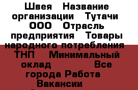 Швея › Название организации ­ Тутачи, ООО › Отрасль предприятия ­ Товары народного потребления (ТНП) › Минимальный оклад ­ 30 000 - Все города Работа » Вакансии   . Архангельская обл.